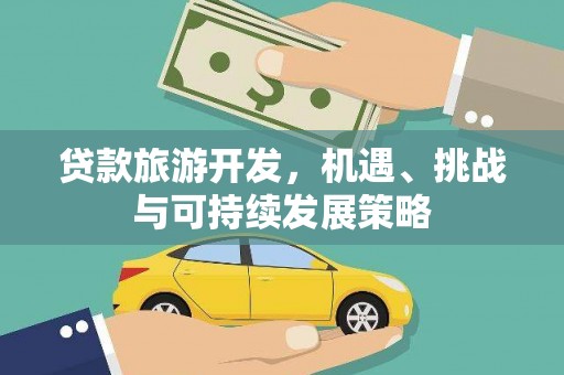 玄武贷款旅游开发，机遇、挑战与可持续发展策略