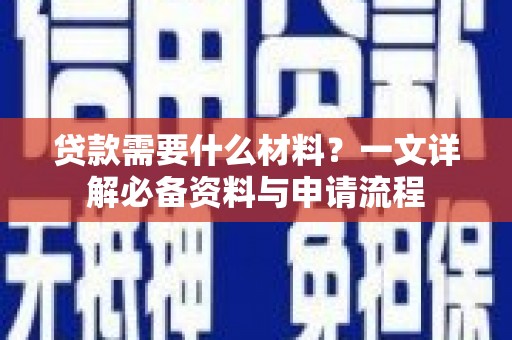 玄武贷款需要什么材料？一文详解必备资料与申请流程