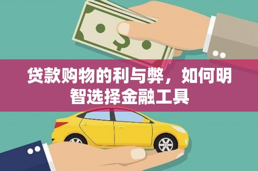 玄武贷款购物的利与弊，如何明智选择金融工具