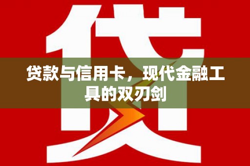 玄武贷款与信用卡，现代金融工具的双刃剑