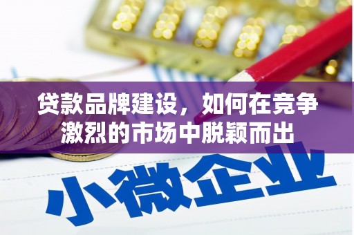 玄武贷款品牌建设，如何在竞争激烈的市场中脱颖而出