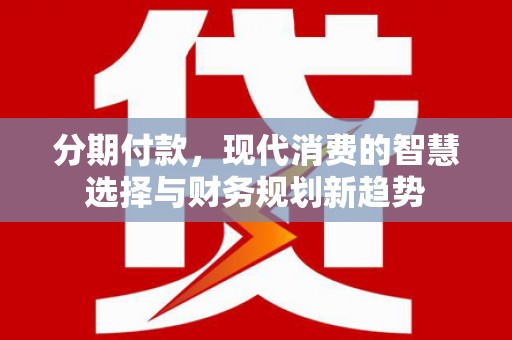 玄武分期付款，现代消费的智慧选择与财务规划新趋势
