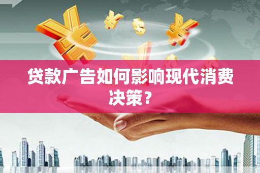 玄武贷款广告如何影响现代消费决策？