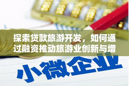 玄武探索贷款旅游开发，如何通过融资推动旅游业创新与增长