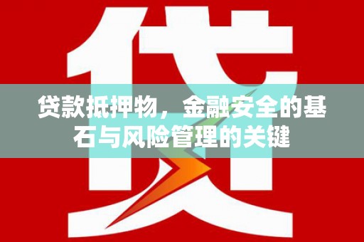 玄武贷款抵押物，金融安全的基石与风险管理的关键