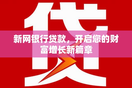 玄武新网银行贷款，开启您的财富增长新篇章