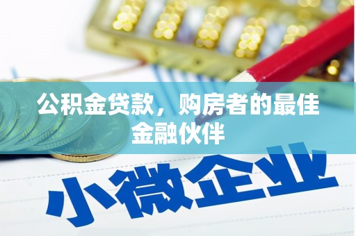 玄武公积金贷款，购房者的最佳金融伙伴