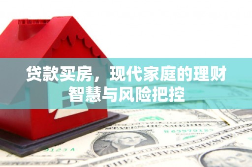 玄武贷款买房，现代家庭的理财智慧与风险把控