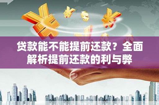 玄武贷款能不能提前还款？全面解析提前还款的利与弊