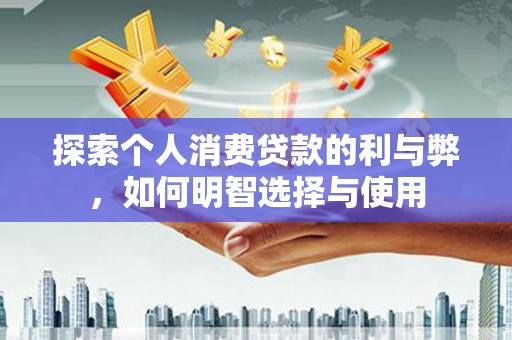 玄武探索个人消费贷款的利与弊，如何明智选择与使用
