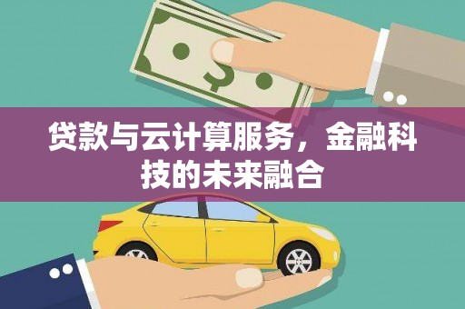 玄武贷款与云计算服务，金融科技的未来融合