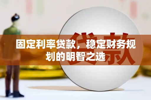 玄武固定利率贷款，稳定财务规划的明智之选