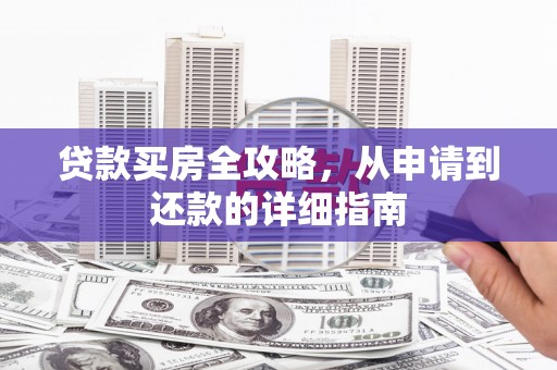 玄武贷款买房全攻略，从申请到还款的详细指南