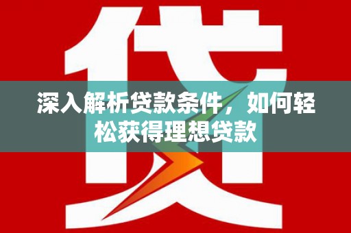玄武深入解析贷款条件，如何轻松获得理想贷款
