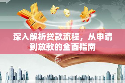 玄武深入解析贷款流程，从申请到放款的全面指南