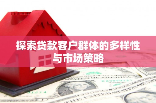 玄武探索贷款客户群体的多样性与市场策略