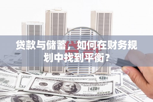 玄武贷款与储蓄，如何在财务规划中找到平衡？