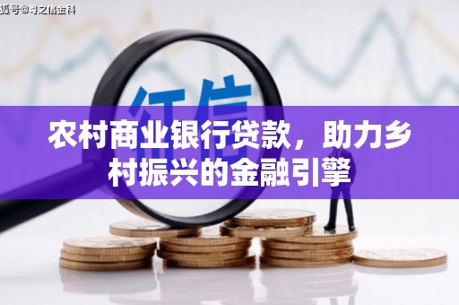 玄武农村商业银行贷款，助力乡村振兴的金融引擎