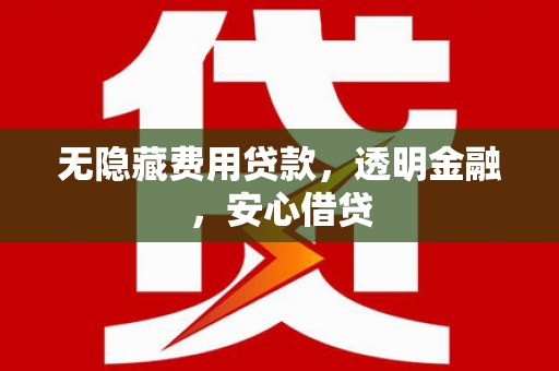 玄武无隐藏费用贷款，透明金融，安心借贷