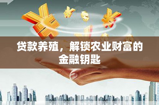 玄武贷款养殖，解锁农业财富的金融钥匙