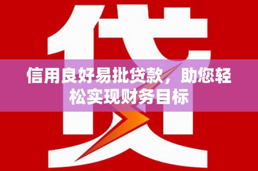玄武信用良好易批贷款，助您轻松实现财务目标