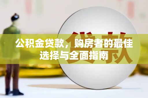 玄武公积金贷款，购房者的最佳选择与全面指南