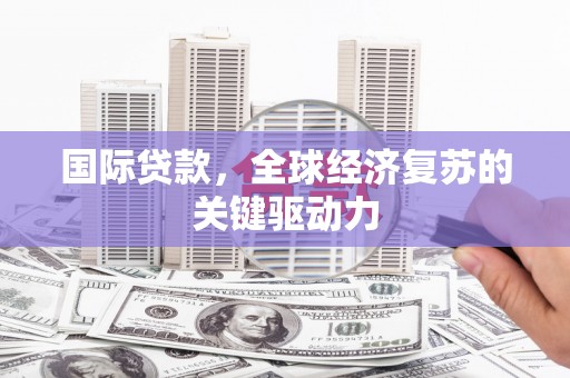 玄武国际贷款，全球经济复苏的关键驱动力