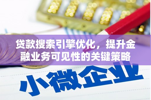 玄武贷款搜索引擎优化，提升金融业务可见性的关键策略