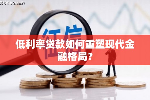 玄武低利率贷款如何重塑现代金融格局？