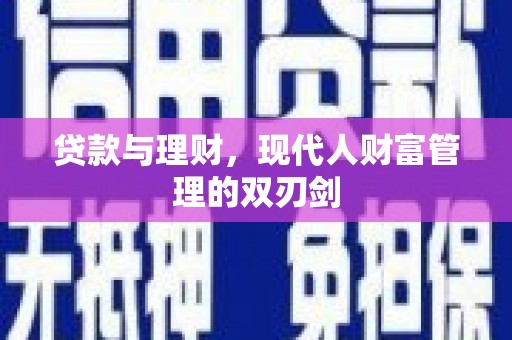 玄武贷款与理财，现代人财富管理的双刃剑