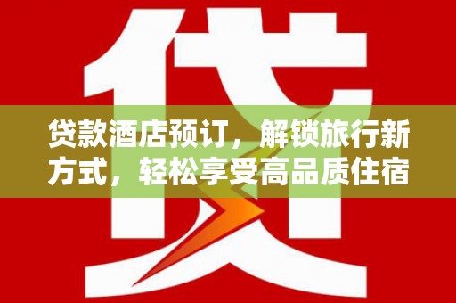 玄武贷款酒店预订，解锁旅行新方式，轻松享受高品质住宿