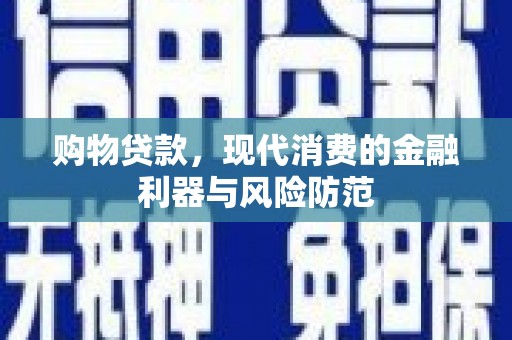 玄武购物贷款，现代消费的金融利器与风险防范