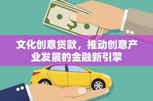 玄武文化创意贷款，推动创意产业发展的金融新引擎