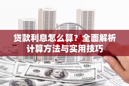玄武贷款利息怎么算？全面解析计算方法与实用技巧