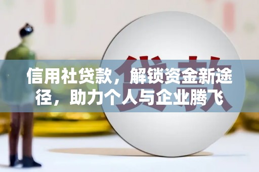 玄武信用社贷款，解锁资金新途径，助力个人与企业腾飞