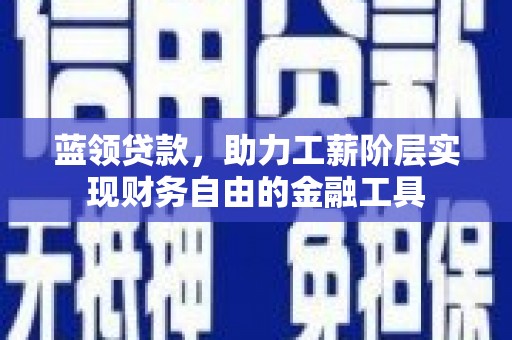 玄武蓝领贷款，助力工薪阶层实现财务自由的金融工具