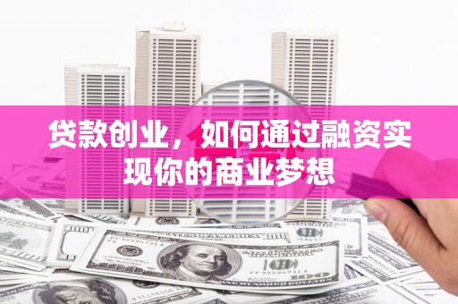 玄武贷款创业，如何通过融资实现你的商业梦想