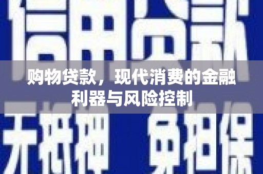 玄武购物贷款，现代消费的金融利器与风险控制