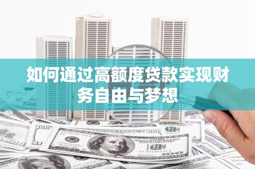 玄武如何通过高额度贷款实现财务自由与梦想