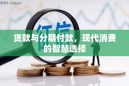 玄武贷款与分期付款，现代消费的智慧选择