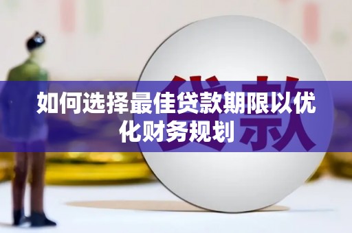 玄武如何选择最佳贷款期限以优化财务规划