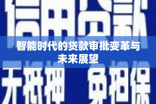 玄武智能时代的贷款审批变革与未来展望