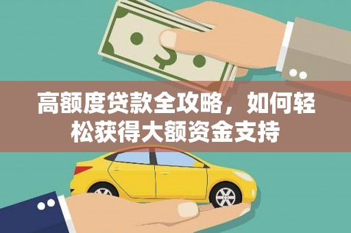 玄武高额度贷款全攻略，如何轻松获得大额资金支持