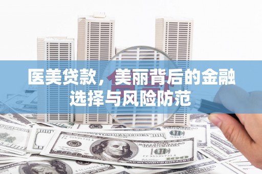 玄武医美贷款，美丽背后的金融选择与风险防范