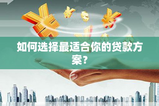 玄武如何选择最适合你的贷款方案？