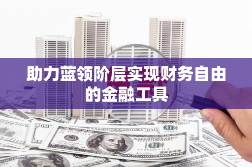 玄武助力蓝领阶层实现财务自由的金融工具