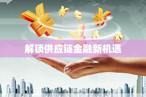 玄武解锁供应链金融新机遇