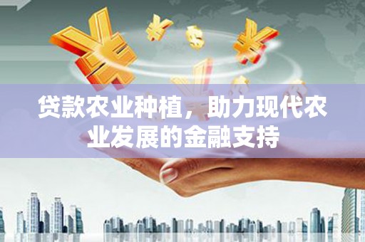玄武贷款农业种植，助力现代农业发展的金融支持