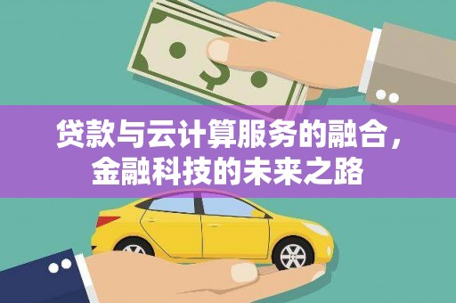 玄武贷款与云计算服务的融合，金融科技的未来之路